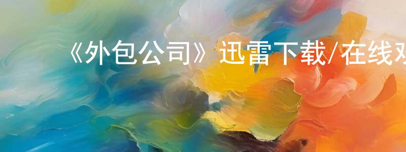 白晓兵发布《外包公司》迅雷下载/在线观看-都市情感-美剧天堂
